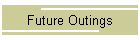 Future Outings