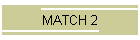 MATCH 2