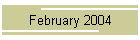 February 2004